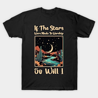 if the stars were made to worship so will i T-Shirt